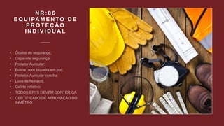 N R : 0 6
E Q U I PA M E N TO D E
P R O T E Ç Ã O
I N D I V I D U A L
•
•
•
•
•
•
•
•
•
 