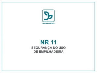 NR 11
SEGURANÇA NO USO
DE EMPILHADEIRA
 