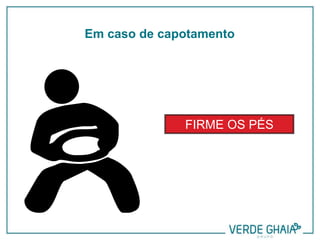 FIRME OS PÉS
Em caso de capotamento
 
