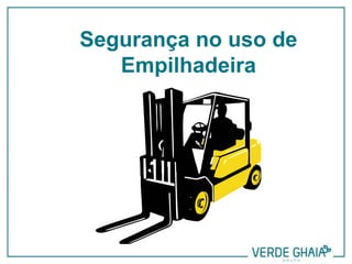 Segurança no uso de
Empilhadeira
 
