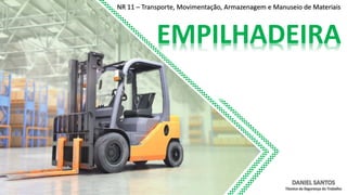 EMPILHADEIRA
NR 11 – Transporte, Movimentação, Armazenagem e Manuseio de Materiais
 