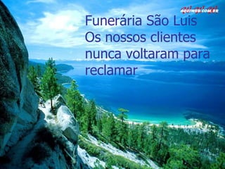 Funerária São Luis 
Os nossos clientes 
nunca voltaram para 
reclamar 
 