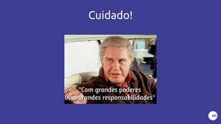 Cuidado!
 