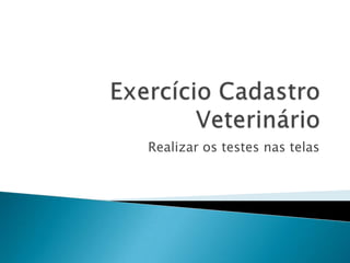 Realizar os testes nas telas
 