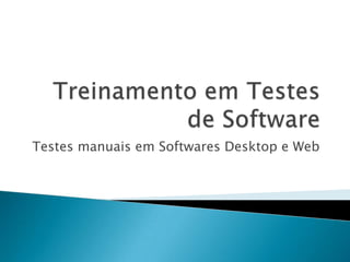 Testes manuais em Softwares Desktop e Web
 