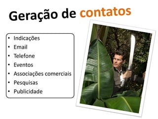 •   Indicações
•   Email
•   Telefone
•   Eventos
•   Associações comerciais
•   Pesquisas
•   Publicidade
 