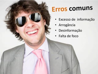 •   Excesso de informação
•   Arrogância
•   Desinformação
•   Falta de foco
 