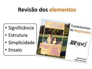 Revisão dos elementos

•   Significância
•   Estrutura
•   Simplicidade
•   Ensaio
 