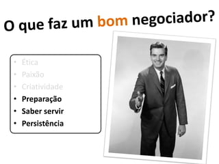 •   Ética
•   Paixão
•   Criatividade
•   Preparação
•   Saber servir
•   Persistência
 