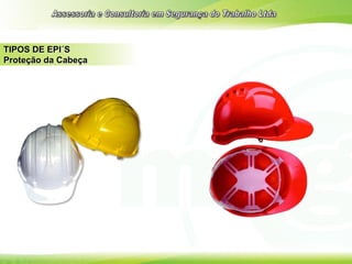 TIPOS DE EPI´S
Proteção da Cabeça
 