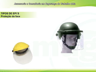 TIPOS DE EPI´S
Proteção da face
 