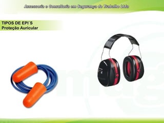 TIPOS DE EPI´S
Proteção Auricular
 