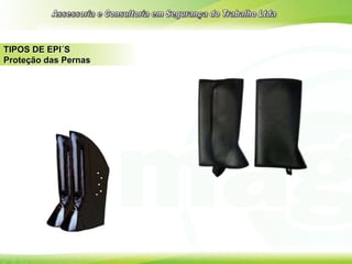 TIPOS DE EPI´S
Proteção das Pernas
 