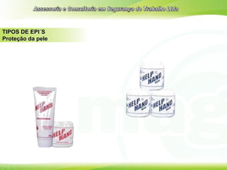 TIPOS DE EPI´S
Proteção da pele
 
