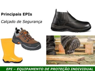 EPI – EQUIPAMENTO DE PROTEÇÃO INDIVIDUAL
Principais EPIs
Calçado de Segurança
 