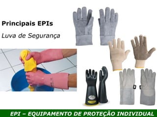 EPI – EQUIPAMENTO DE PROTEÇÃO INDIVIDUAL
Principais EPIs
Luva de Segurança
 