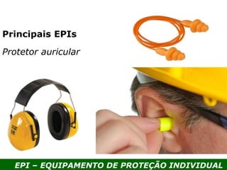 EPI – EQUIPAMENTO DE PROTEÇÃO INDIVIDUAL
Principais EPIs
Protetor auricular
 
