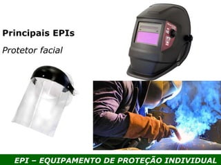 EPI – EQUIPAMENTO DE PROTEÇÃO INDIVIDUAL
Principais EPIs
Protetor facial
 