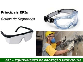 EPI – EQUIPAMENTO DE PROTEÇÃO INDIVIDUAL
Principais EPIs
Óculos de Segurança
 