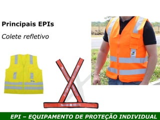 EPI – EQUIPAMENTO DE PROTEÇÃO INDIVIDUAL
Principais EPIs
Colete refletivo
 
