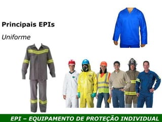 EPI – EQUIPAMENTO DE PROTEÇÃO INDIVIDUAL
Principais EPIs
Uniforme
 