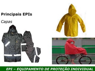 EPI – EQUIPAMENTO DE PROTEÇÃO INDIVIDUAL
Principais EPIs
Capas
 