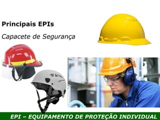 EPI – EQUIPAMENTO DE PROTEÇÃO INDIVIDUAL
Principais EPIs
Capacete de Segurança
 