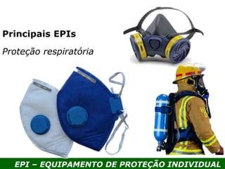 EPI – EQUIPAMENTO DE PROTEÇÃO INDIVIDUAL
Principais EPIs
Proteção respiratória
 