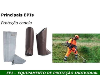 EPI – EQUIPAMENTO DE PROTEÇÃO INDIVIDUAL
Principais EPIs
Proteção canela
 