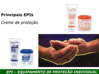 EPI – EQUIPAMENTO DE PROTEÇÃO INDIVIDUAL
Principais EPIs
Creme de proteção
 