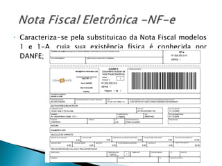 Caracteriza-se pela substituicao da Nota Fiscal modelos 1 e 1-A, cuja sua existência física é conhecida por DANFE; 