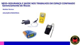 NR33–SEGURANÇA E SAÚDE NOS TRABALHOS EM ESPAÇO CONFINADO
Gerenciamento de Riscos
Medidas Técnicas:
AVALIAÇÃO ATMOSFÉRICA
 