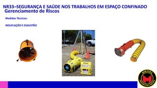 NR33–SEGURANÇA E SAÚDE NOS TRABALHOS EM ESPAÇO CONFINADO
Gerenciamento de Riscos
Medidas Técnicas:
INSUFLAÇÃO E EXAUSTÃO
 