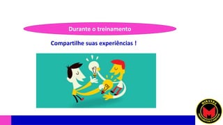 Durante o treinamento
Compartilhe suas experiências !
 