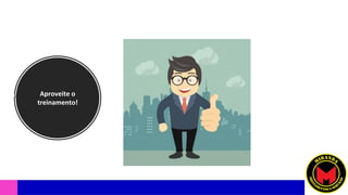 Aproveite o
treinamento!
 