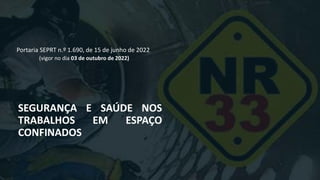 SEGURANÇA E SAÚDE NOS
TRABALHOS EM ESPAÇO
CONFINADOS
Portaria SEPRT n.º 1.690, de 15 de junho de 2022
(vigor no dia 03 de outubro de 2022)
 