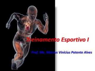Treinamento Esportivo I
 Prof. Me. Marcus Vinícius Patente Alves
 