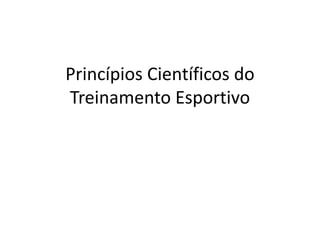 Princípios Científicos do
Treinamento Esportivo
 