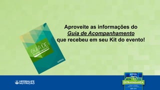 Aproveite as informações do
Guia de Acompanhamento
que recebeu em seu Kit do evento!
 