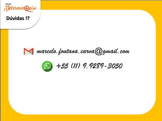 Dúvidas !?
marcelo.fontana.carva@gmail.com
+55 (11) 9.9289-3050
 