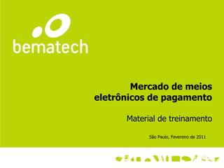 Mercado de meios eletrônicos de pagamento Material de treinamento São Paulo, Fevereiro de 2011 