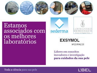 Estamos
 associados com
 os melhores
 laboratórios
                                         Líderes em conceitos
                                         inovadores e investigação
                                         para cuidados da sua pele



Toda a ciência somente para a sua pele
 