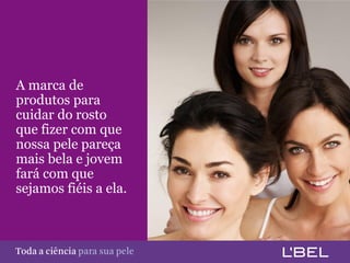 A marca de
  produtos para
  cuidar do rosto
  que fizer com que
  nossa pele pareça
  mais bela e jovem
  fará com que
  sejamos fiéis a ela.



Toda a ciência somente para a sua pele
 