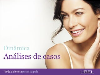 Dinâmica
 Análises de casos
Toda a ciência somente para a sua pele
 