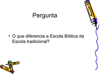 Pergunta O que diferencia a Escola Bíblica da Escola tradicional? 