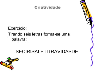 Exercício: Tirando seis letras forma-se uma palavra: SECIRISALETITRAVIDASDE Criatividade 