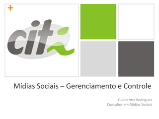 Mídias Sociais – Gerenciamento e Controle Guilherme Rodrigues Consultor em Mídias Sociais 