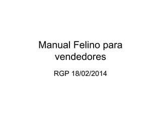 Manual Felino para
vendedores
RGP 18/02/2014
 