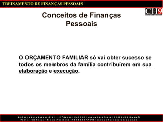 O ORÇAMENTO FAMILIAR só vai obter sucesso se todos os membros da família contribuírem em sua  elaboração  e  execução . Conceitos de Finanças Pessoais TREINAMENTO DE FINANÇAS PESSOAIS 