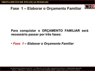 Para conquistar o ORÇAMENTO FAMILIAR será necessário passar por três fases: Fase  1  – Elaborar o Orçamento Familiar Fase  1 – Elaborar o Orçamento Familiar TREINAMENTO DE FINANÇAS PESSOAIS 